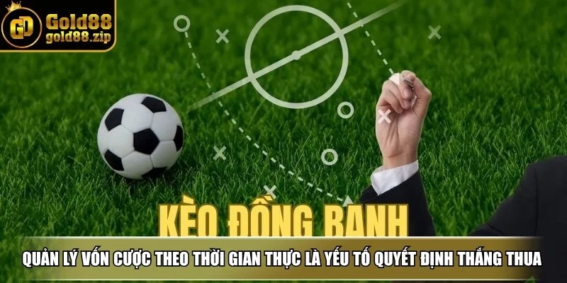 Cách chơi kèo đồng banh chuẩn nhất để thắng cược dễ dàng 3 Quản lý vốn cược theo thời gian thực là yếu tố quyết định thắng thua lâu dài