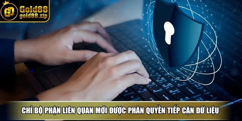 Chỉ bộ phận liên quan mới được phân quyền tiếp cận dữ liệu của bet thủ
