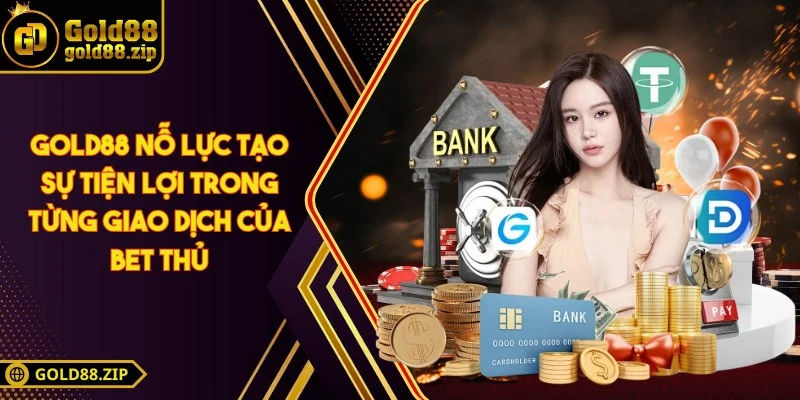 Gold88 nỗ lực tạo sự tiện lợi trong từng giao dịch của bet thủ