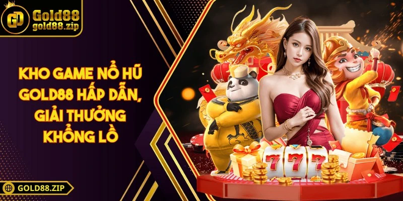 Kho game nổ hũ Gold88 hấp dẫn, giải thưởng khổng lồ