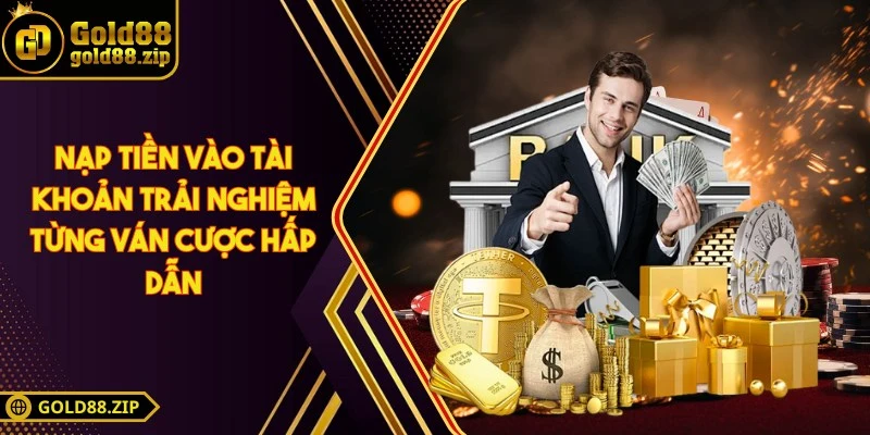 Nạp tiền vào tài khoản trải nghiệm từng ván cược hấp dẫn