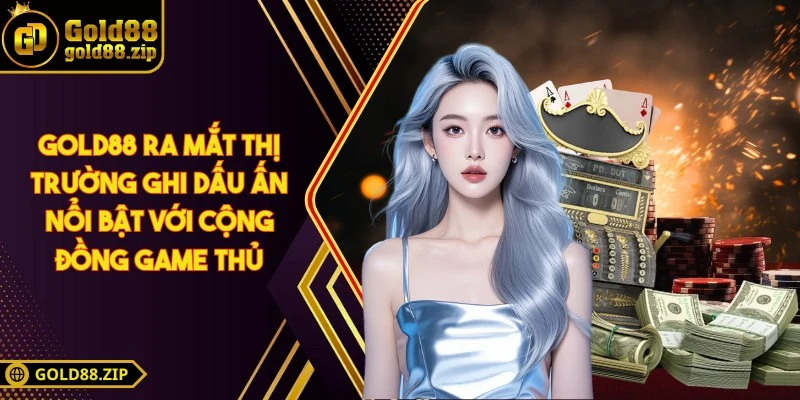 Gold88 ra mắt thị trường ghi dấu ấn nổi bật với cộng đồng game thủ