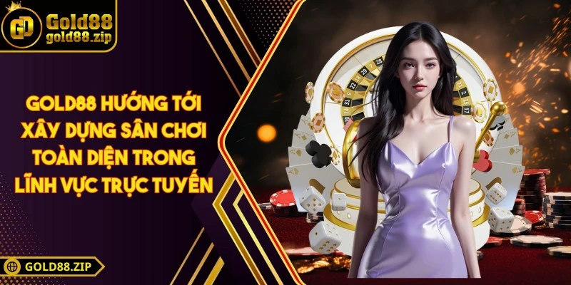 Gold88 hướng tới xây dựng sân chơi toàn diện trong lĩnh vực trực tuyến