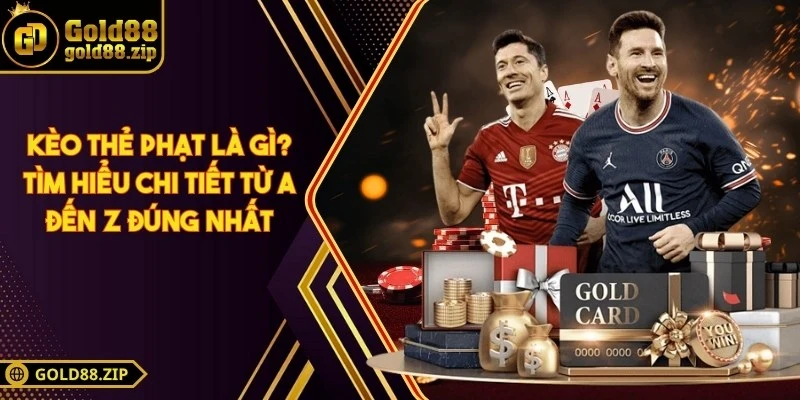 Kèo thẻ phạt là gì? Tìm hiểu chi tiết từ A đến Z đúng nhất