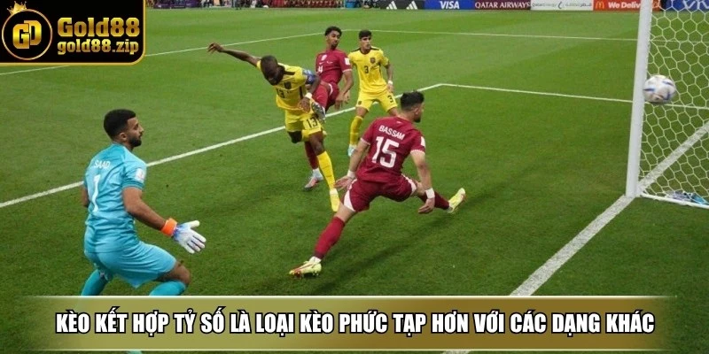 Kèo kết hợp tỷ số là loại kèo phức tạp hơn với các dạng khác