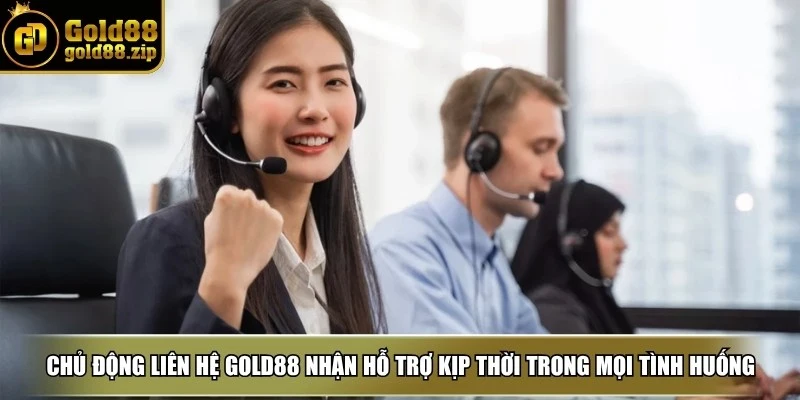 Liên hệ Gold88 1 Chủ động liên hệ Gold88 nhận hỗ trợ kịp thời trong mọi tình huống