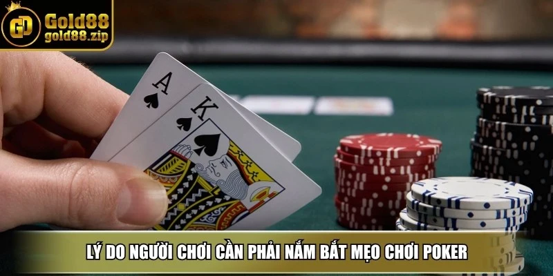 Lý do người chơi cần phải nắm bắt mẹo chơi poker