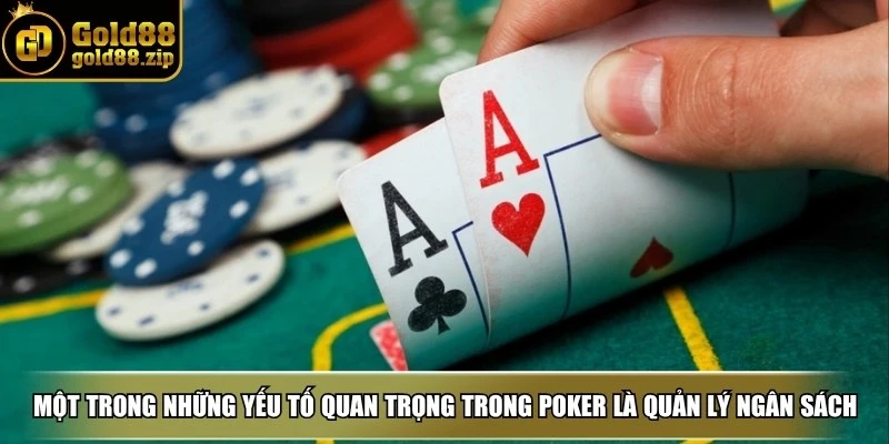 Một trong những yếu tố quan trọng nhất trong poker là quản lý ngân sách
