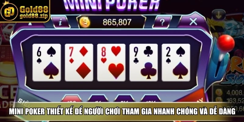 Mini Poker được thiết kế để người chơi tham gia một cách nhanh chóng và dễ dàng