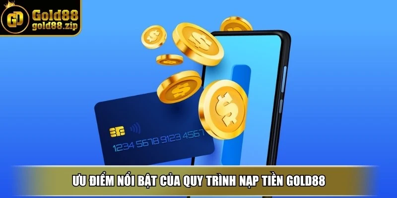 Nạp tiền Gold88 – Hướng dẫn chi tiết, an toàn tuyệt đối 2 Ưu điểm nổi bật của quy trình nạp tiền Gold88