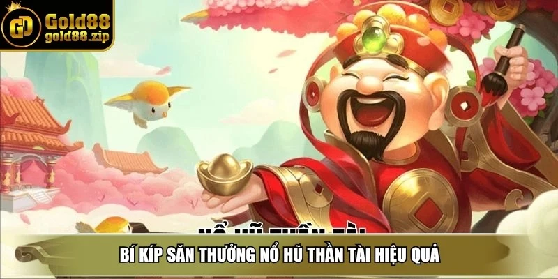Bí kíp săn thưởng nổ hũ thần tài hiệu quả