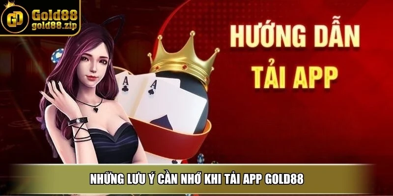 Tải App Gold88 – Hướng dẫn cách cài đặt cho anh em 4 Những lưu ý cần nhớ khi tải App Gold88