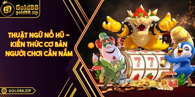 Thuật ngữ nổ hũ - Kiến thức cơ bản người chơi cần nắm