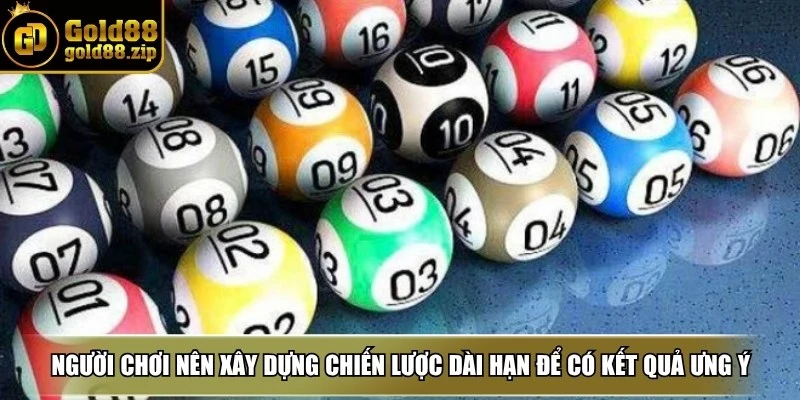 Người chơi nên xây dựng chiến lược dài hạn để có kết quả ưng ý